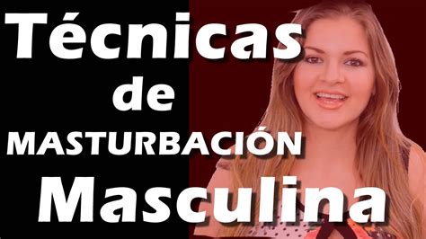 TÉCNICAS DE MASTURBACIÓN MASCULINA ¿CÓMO LO。